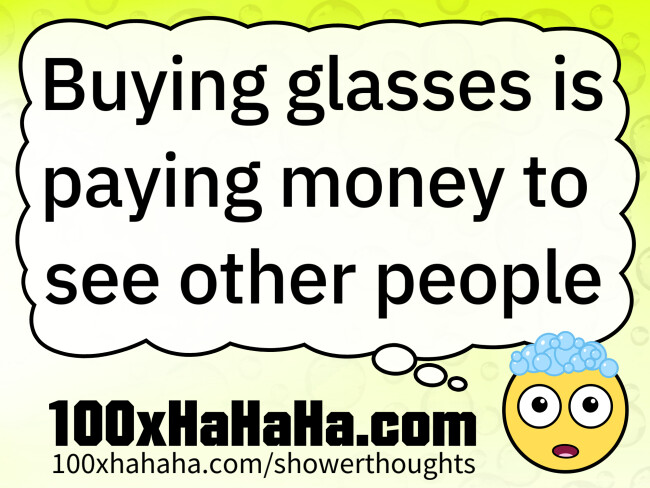 Buying glasses is paying money to see other people