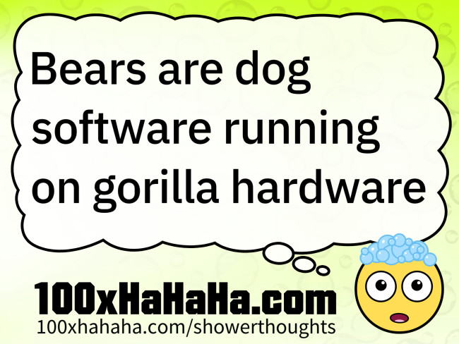 Bears are dog software running on gorilla hardware