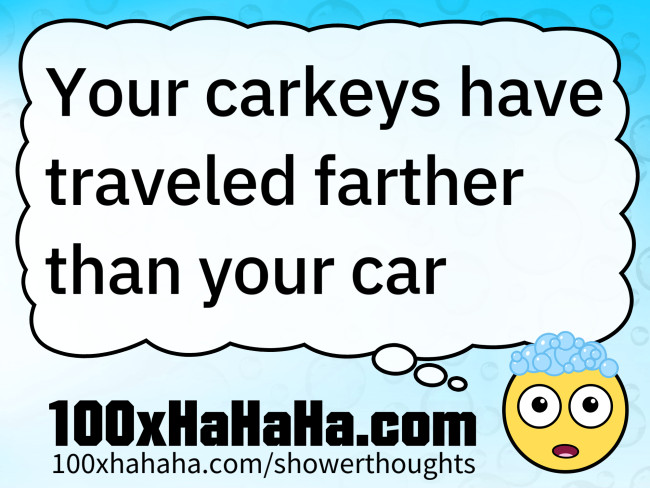 Your carkeys have traveled farther than your car