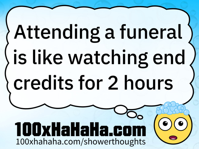 Attending a funeral is like watching end credits for 2 hours