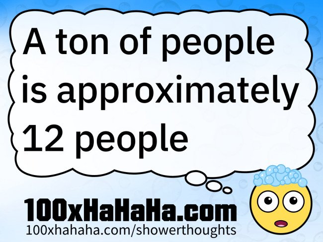 A ton of people is approximately 12 people