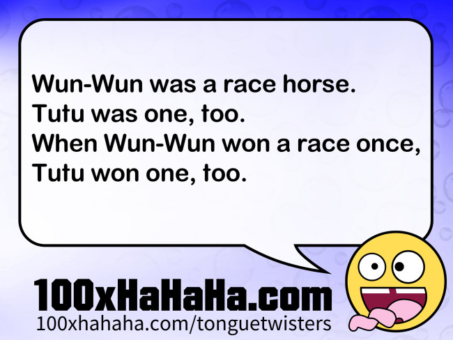Wun-Wun was a race horse. / Tutu was one, too. / When Wun-Wun won a race once, / Tutu won one, too.