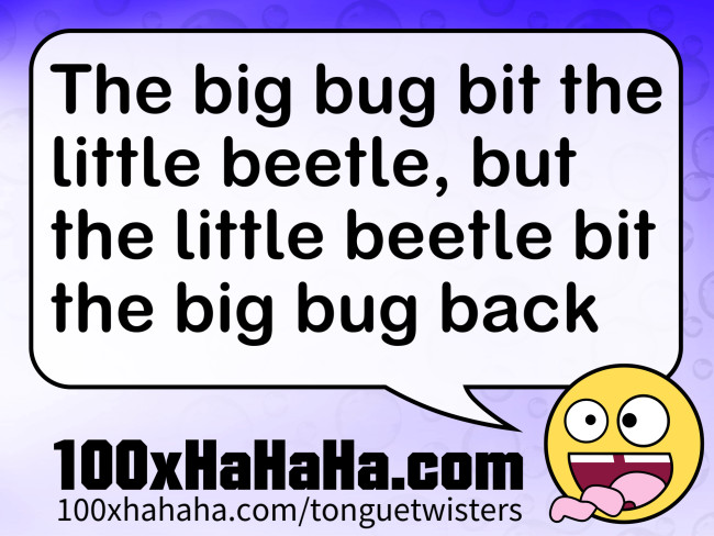 The big bug bit the little beetle, but the little beetle bit the big bug back