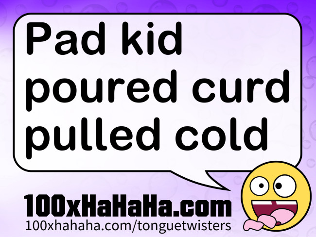 Pad kid poured curd pulled cold