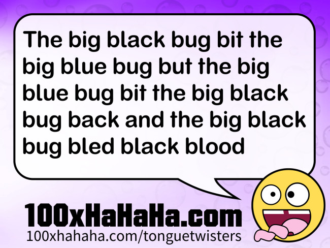 The big black bug bit the big blue bug but the big blue bug bit the big black bug back and the big black bug bled black blood