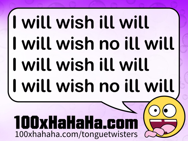I will wish ill will / I will wish no ill will / I will wish ill will / I will wish no ill will