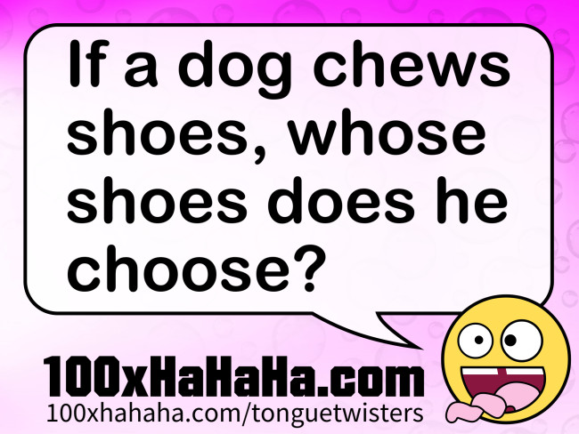 If a dog chews shoes, whose shoes does he choose?