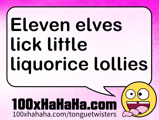 Eleven elves lick little liquorice lollies