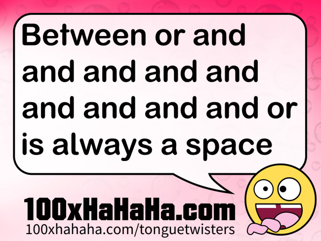 Between or and and and and and and and and and or is always a space