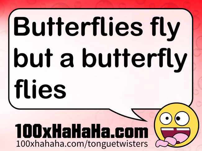 Butterflies fly but a butterfly flies