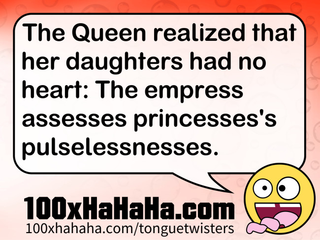 The Queen realized that her daughters had no heart: The empress assesses princesses's pulselessnesses.