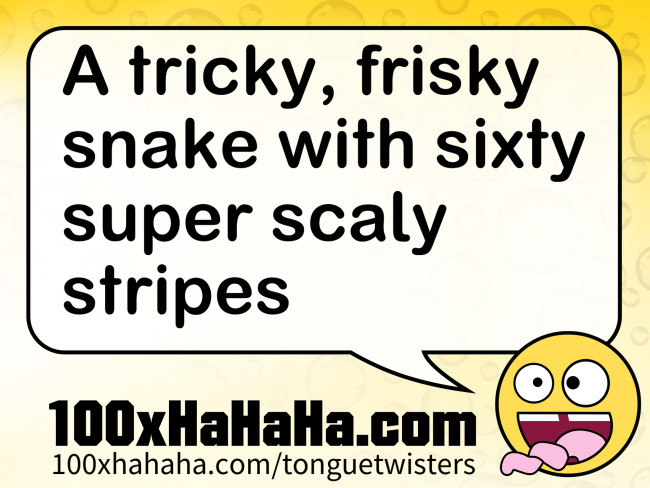 A tricky, frisky snake with sixty super scaly stripes