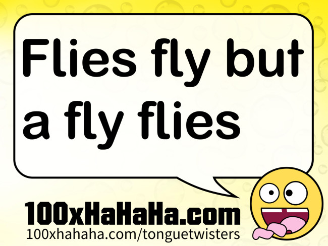 Flies fly but a fly flies