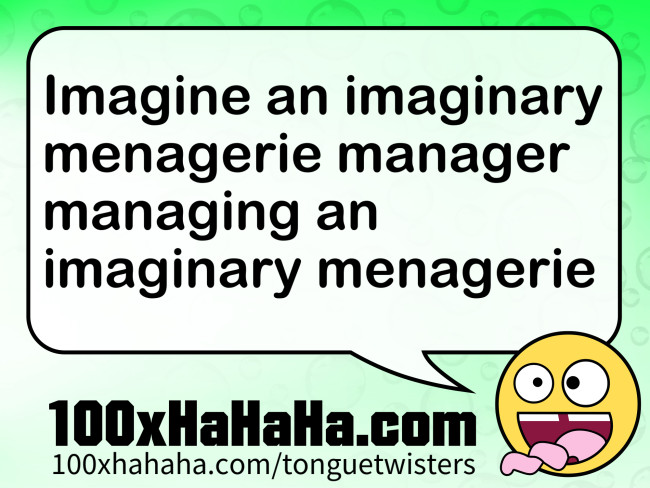 Imagine an imaginary menagerie manager managing an imaginary menagerie