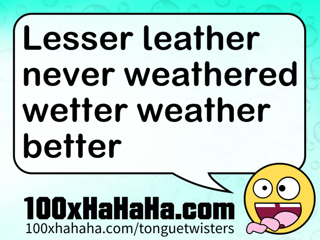 Lesser leather never weathered wetter weather better