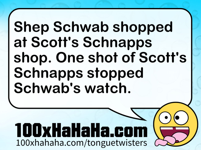 Shep Schwab shopped at Scott's Schnapps shop. One shot of Scott's Schnapps stopped Schwab's watch.