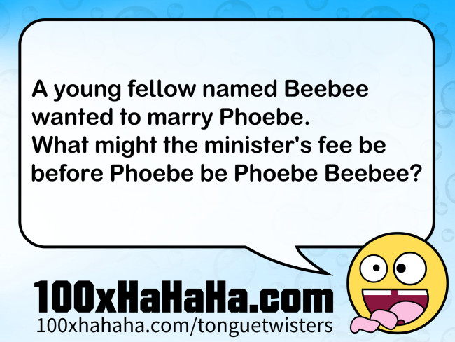 A young fellow named Beebee / wanted to marry Phoebe. / What might the minister's fee be / before Phoebe be Phoebe Beebee?