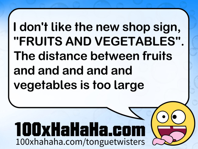 I don't like the new shop sign, / "FRUITS AND VEGETABLES". / The distance between fruits and and and and and vegetables is too large