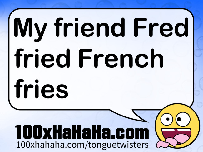 My friend Fred fried French fries