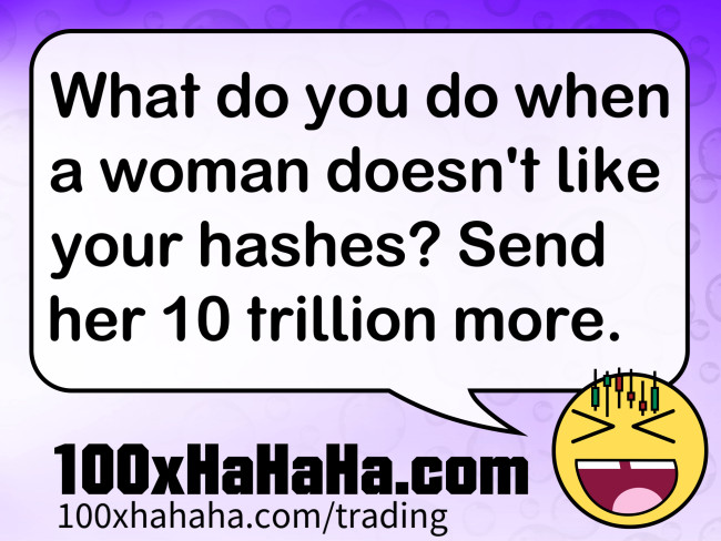 What do you do when a woman doesn't like your hashes? Send her 10 trillion more.