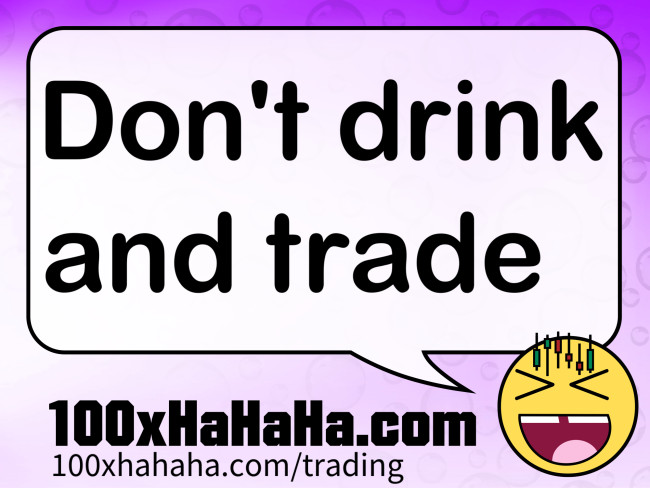Don't drink and trade