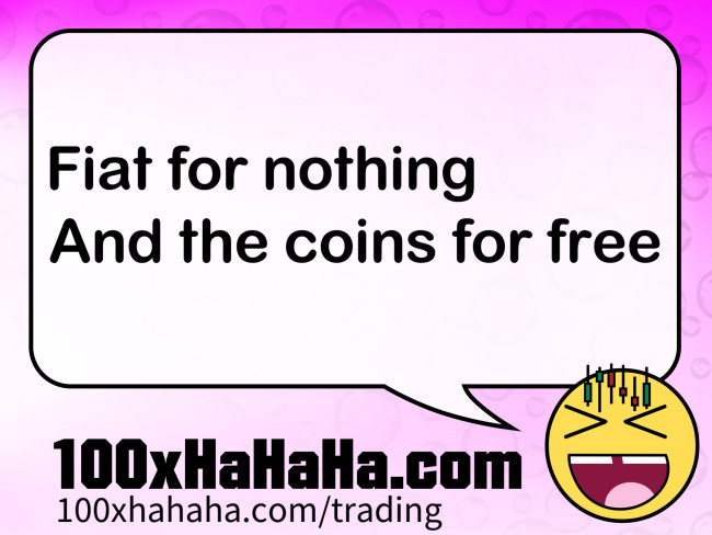 Fiat for nothing / And the coins for free
