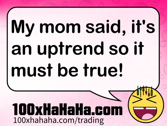My mom said, it's an uptrend so it must be true!