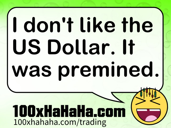 I don't like the US Dollar. It was premined.