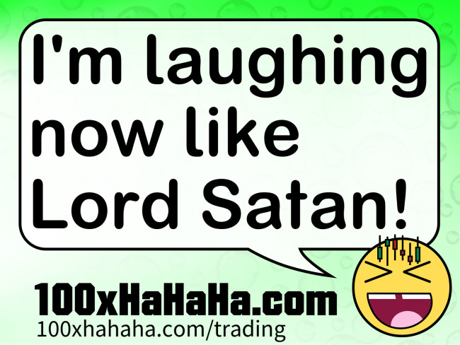 I'm laughing now like Lord Satan!