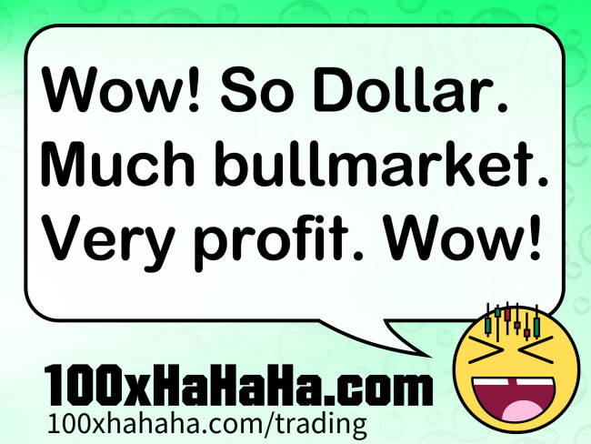Wow! So Dollar. Much bullmarket. Very profit. Wow!