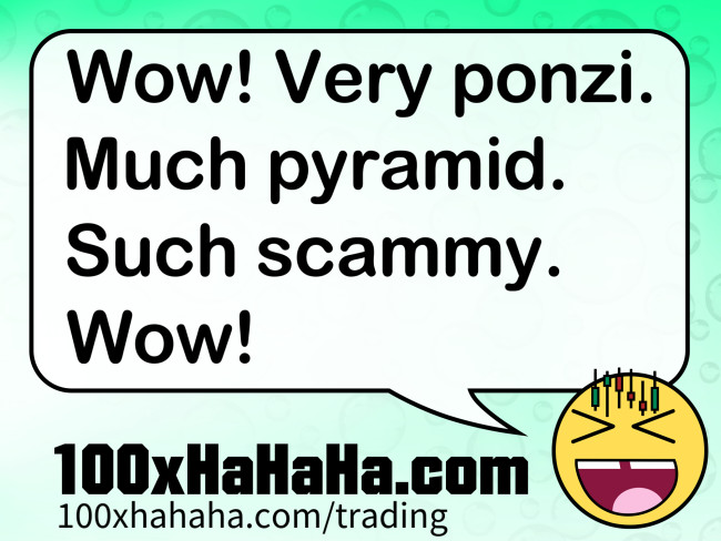 Wow! Very ponzi. Much pyramid. Such scammy. Wow!