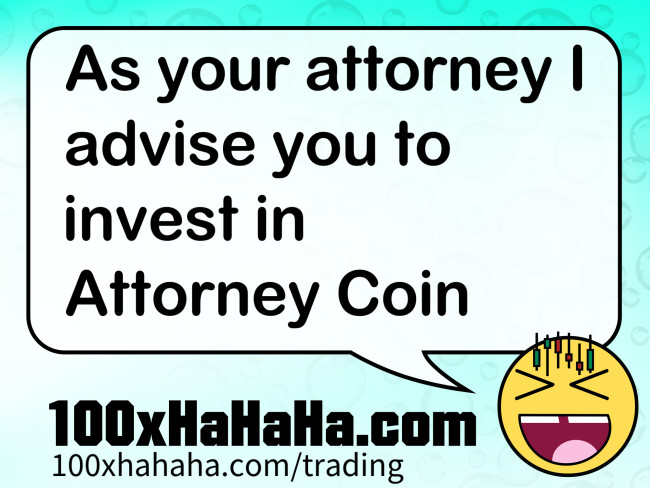 As your attorney I advise you to invest in Attorney Coin