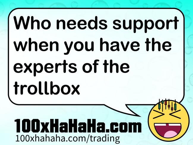 Who needs support when you have the experts of the trollbox