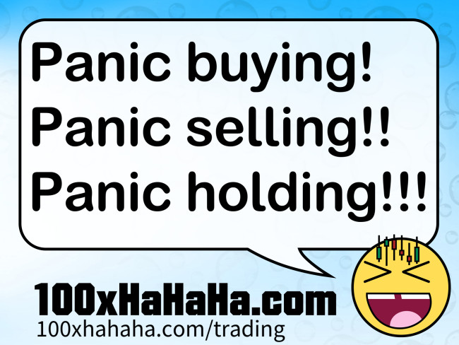 Panic buying! / Panic selling!! / Panic holding!!!