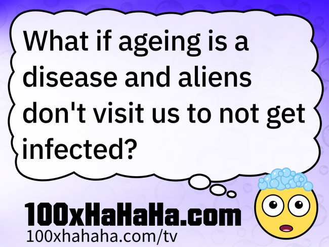 What if ageing is a disease and aliens don't visit us to not get infected?