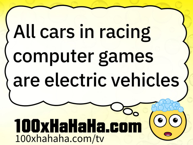 All cars in racing computer games are electric vehicles