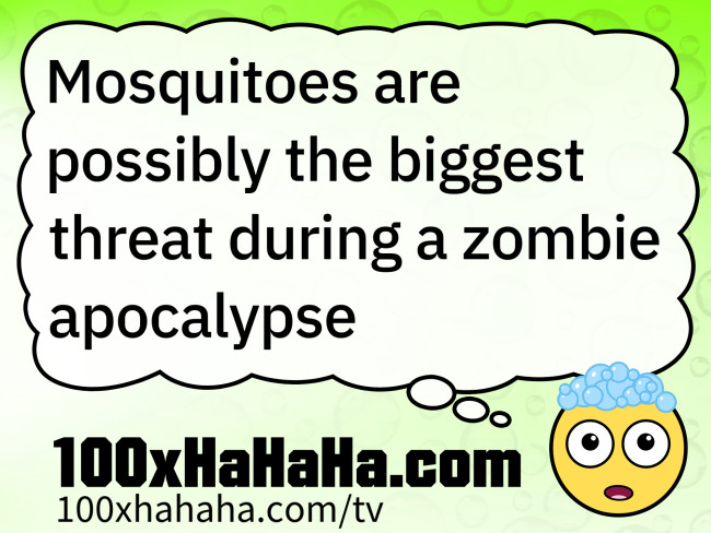 Mosquitoes are possibly the biggest threat during a zombie apocalypse
