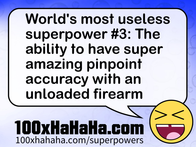 World's most useless superpower #3: The ability to have super amazing pinpoint accuracy with an unloaded firearm