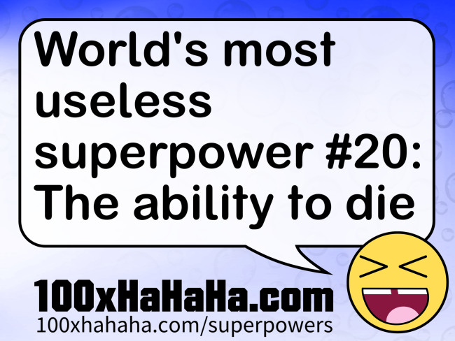 World's most useless superpower #20: The ability to die