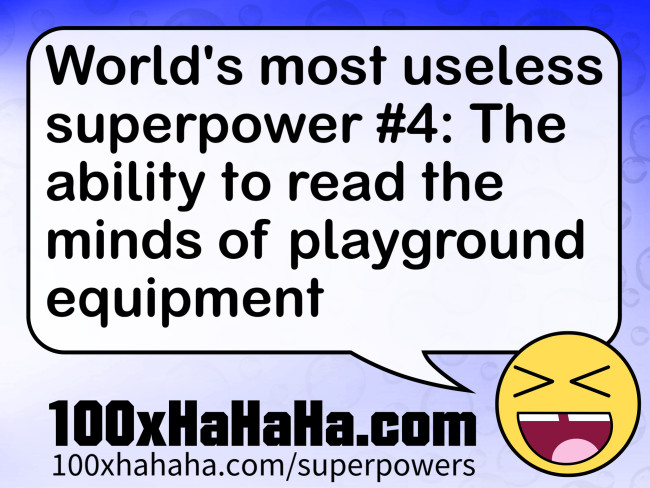 World's most useless superpower #4: The ability to read the minds of playground equipment