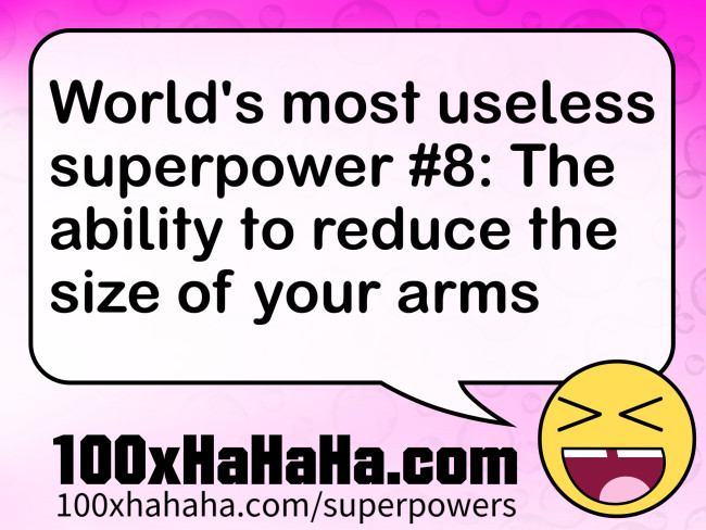 World's most useless superpower #8: The ability to reduce the size of your arms