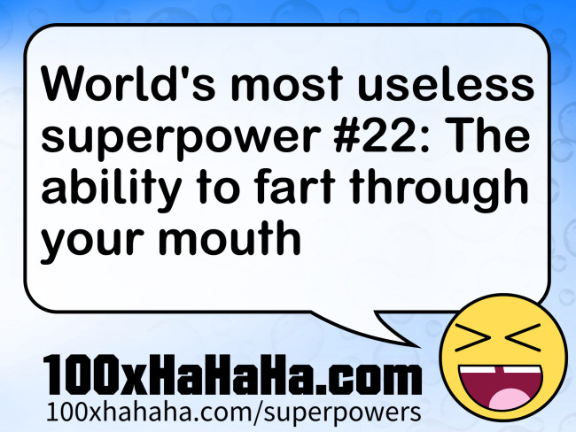 World's most useless superpower #22: The ability to fart through your mouth