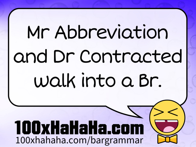Mr Abbreviation and Dr Contracted walk into a Br.