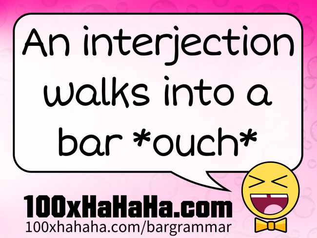 An interjection walks into a bar *ouch*