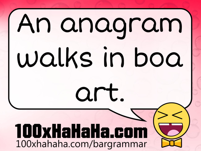 An anagram walks in boa art.