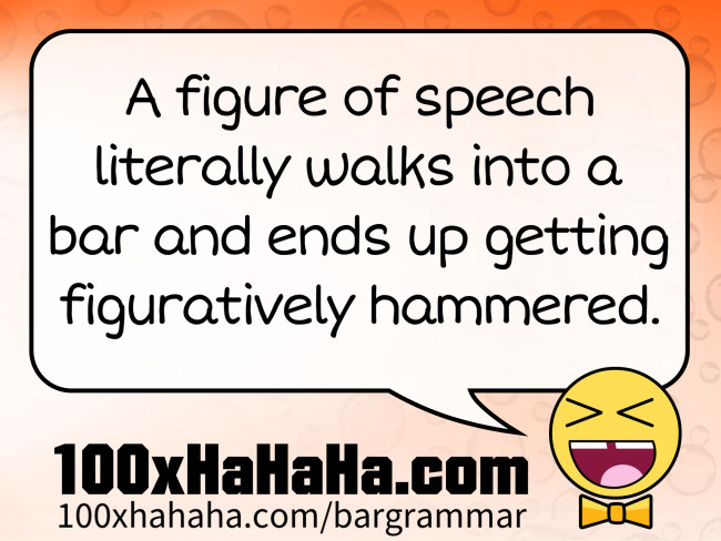 A figure of speech literally walks into a bar and ends up getting figuratively hammered.