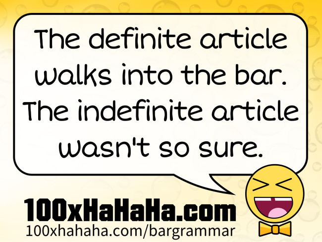 The definite article walks into the bar. The indefinite article wasn't so sure.
