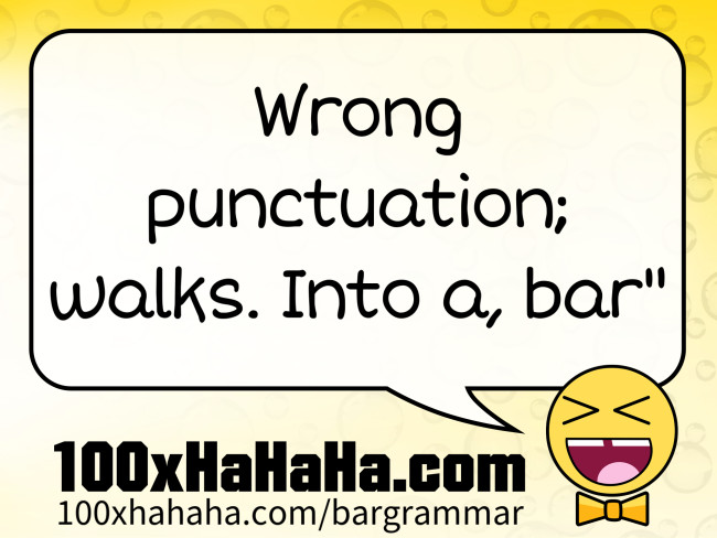 Wrong punctuation; walks. Into a, bar"