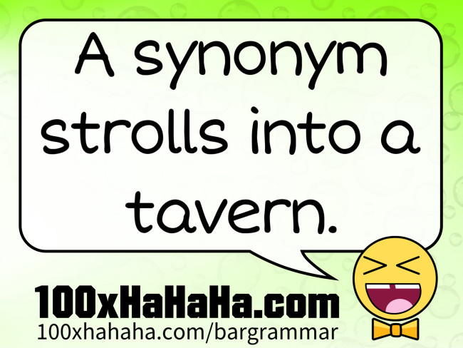 A synonym strolls into a tavern.