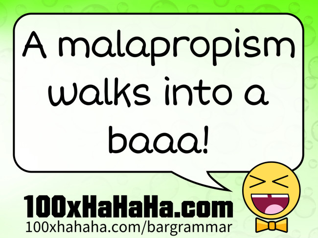 A malapropism walks into a baaa!